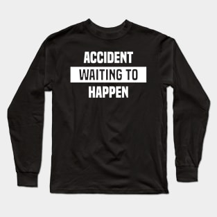 Accident Waiting to Happen Long Sleeve T-Shirt
